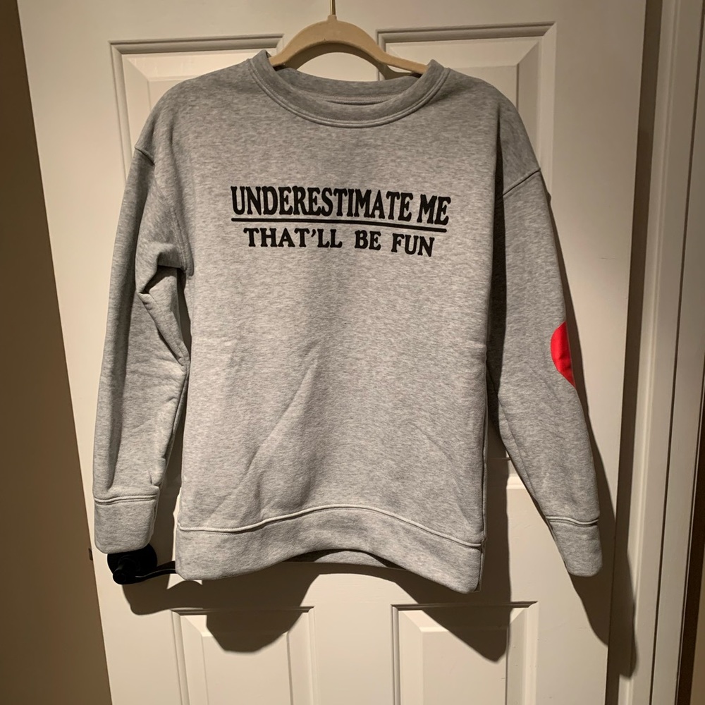Fun! NEW! “Underestimate Me” ….. Sweatshirt. Size XS